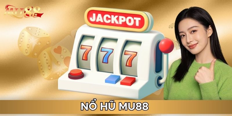 Những ưu điểm cốt lõi tạo nên nổ hũ MU88